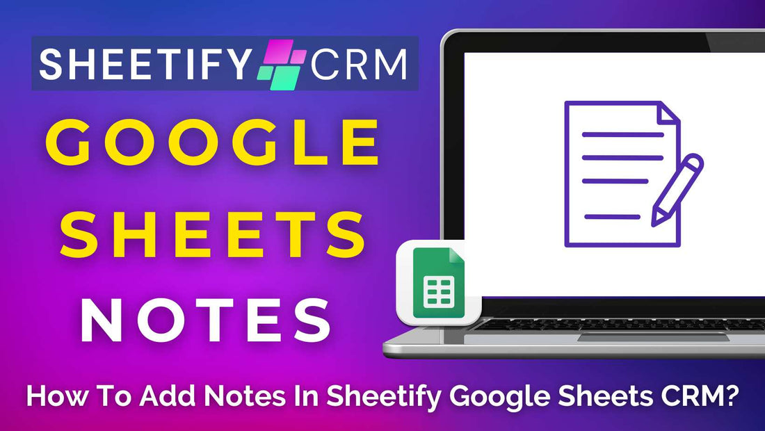 How to Add Notes in Sheetify Google Sheets CRM (Three Methods)