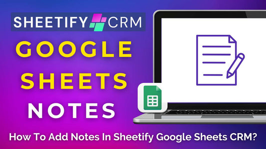 How to Add Notes in Sheetify Google Sheets CRM (Three Methods)