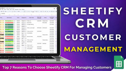 Top 7 Reasons To Choose Sheetify CRM For Managing Customers