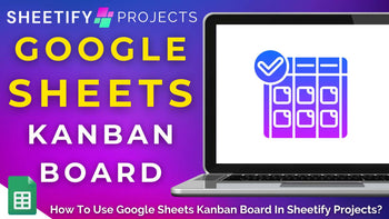 How To Use Google Sheets Kanban Board? (Sheetify Projects)